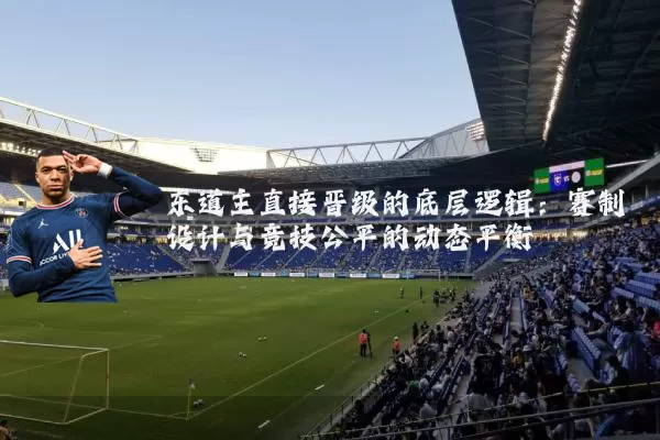东道主直接晋级的底层逻辑:赛制设计与竞技公平的动态平衡