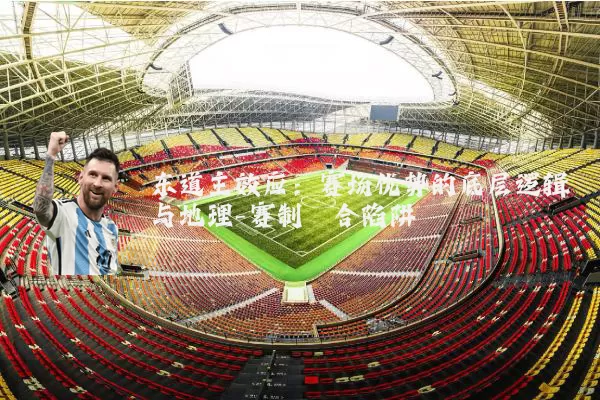东道主效应:赛场优势的底层逻辑与地理-赛制耦合陷阱