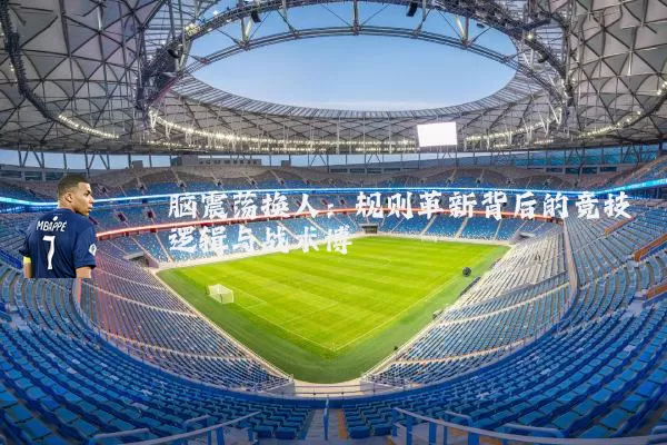 脑震荡换人：规则革新背后的竞技逻辑与战术博弈
