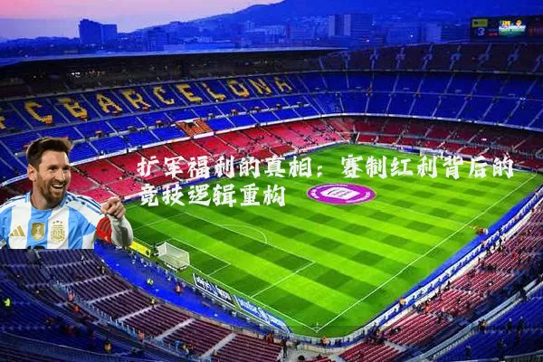 扩军福利的真相:赛制红利背后的竞技逻辑重构